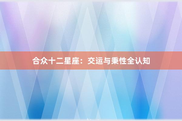 合众十二星座：交运与秉性全认知